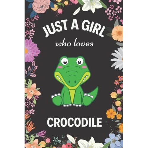 Just A Girl Who Loves Crocodile: Blank Lined Journal For Girls, Cute Crocodile Anniversary Gift Idea