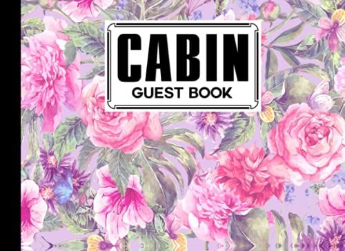 Cabin Guest Book: Floral Cover Cabin Guest Book, Welcome To Our Cabin, 150 Pages - 8.25" X 6" Guest Log Book For Vacation Rental And More By Sandra Fletcher
