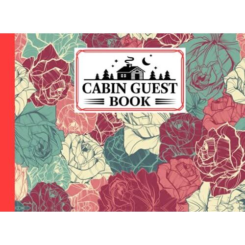 Cabin Guest Book: Premium Floral Cover Cabin Guest Book, Welcome To Our Cabin, 150 Pages - 8.25" X 6" Guest Log Book For Vacation Rental And More ... By Alex Yaulok Lam