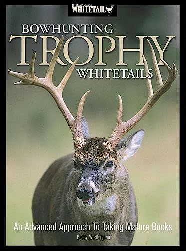 Bowhunting Trophy Whitetails: An Advanced Approach To Taking Mature Bucks