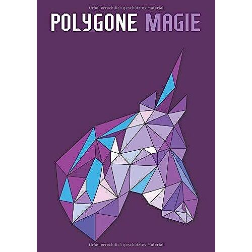Polygone Magie: Das Etwas Andere Malbuch Mit 50 Tollen Polygonen Einhörnern Für Kinder Ab 8+ Jahren Zum Ausmalen Und Als Kopiervorlage Für Pädagoginnen. (Kunst Der Formen)
