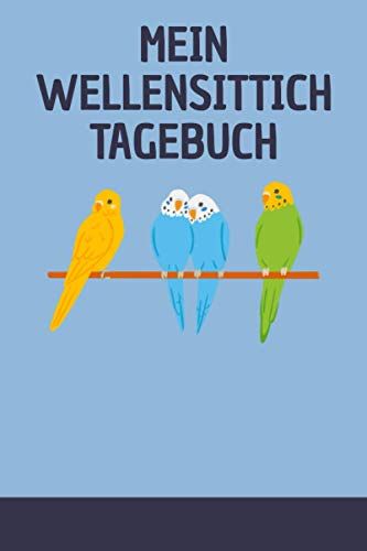 Mein Wellensittich Tagebuch: Wellensittichbuch I Wellensittichvogel I Sittich Zubehör I Tiertagebuch I Tagebuch Für Welli Besitzer I Din A5 I 120 Seiten I