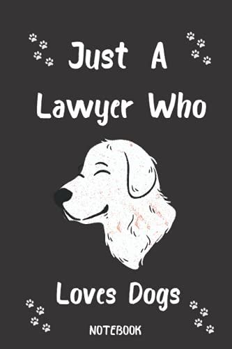 Just A Lawyer Who Loves Dogs Notebook: Lined Notebook & Journal Gift For Lawyer Loves Dogs,Gifts For Future Lawyer,Gift For Lover Dogs,Graduation ... Gifts,120 Pages,Perfect Size 6x9 Inches