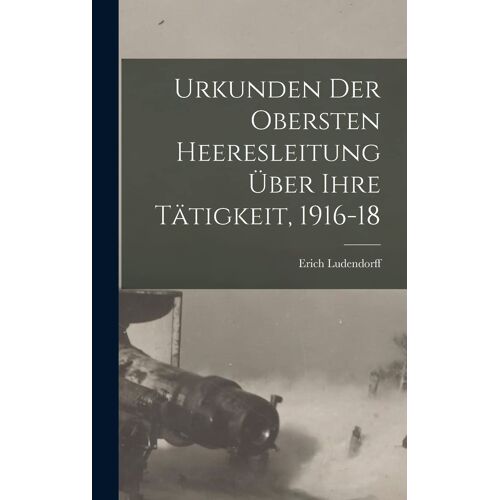 Urkunden Der Obersten Heeresleitung Über Ihre Tätigkeit, 1916-18