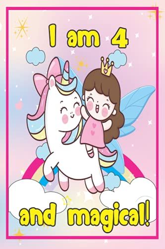 I Am 4 And Magical Notebook Journal: Fairy And Unicorn Birthday Notebook Journal Gift For 4 Years Old Girls - Best 4th Birthday Notebok For Party ... Journal With Positive Message For Your Girls