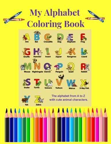 My Alphabet Coloring Book 8.5" X 11" For Preschool And Elementary Children. Alphabet From A To Z With Cute Animals To Color. Great Tool For Homeschool Practice Lesson Or Supplemental Education.