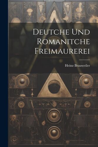 Deutche Und Romanitche Freimaurerei