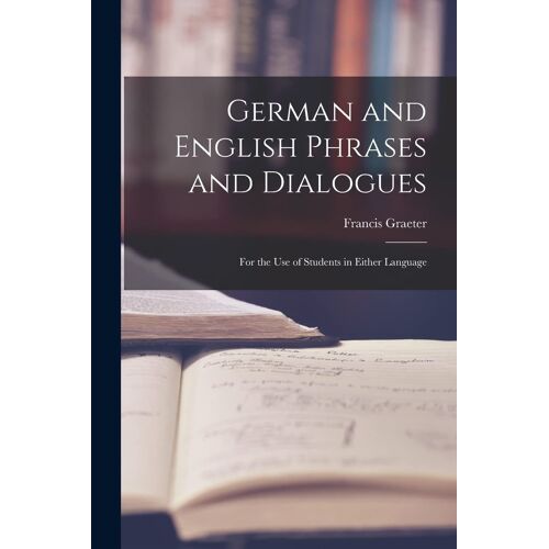 German And English Phrases And Dialogues: For The Use Of Students In Either Language