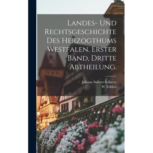 Landes- Und Rechtsgeschichte Des Herzogthums Westfalen. Erster Band, Dritte Abtheilung.