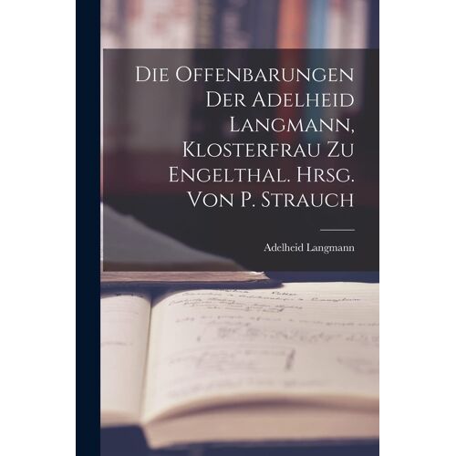 Die Offenbarungen Der Adelheid Langmann, Klosterfrau Zu Engelthal. Hrsg. Von P. Strauch