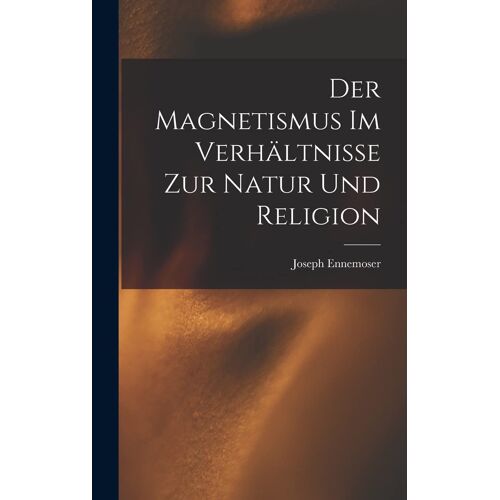 Der Magnetismus Im Verhältnisse Zur Natur Und Religion
