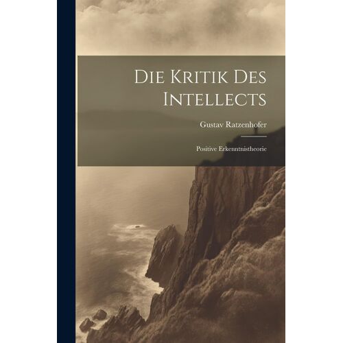 Die Kritik Des Intellects: Positive Erkenntnistheorie