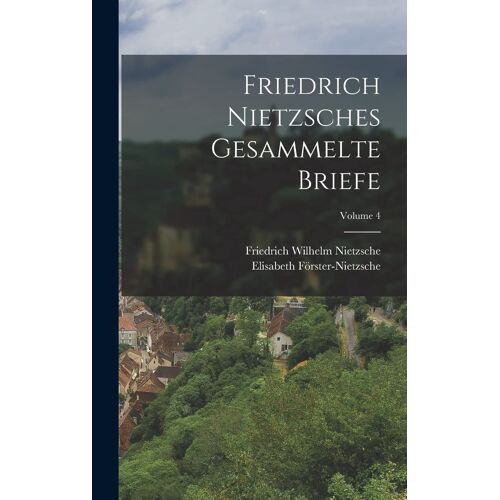Friedrich Nietzsches Gesammelte Briefe; Volume 4