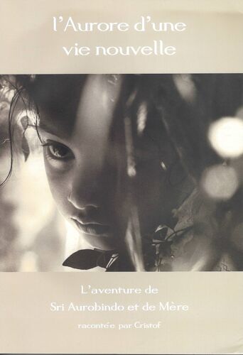 L'aurore D'une Vie Nouvelle - L'aventure De Sri Aurobindo Et De Mère Cristof