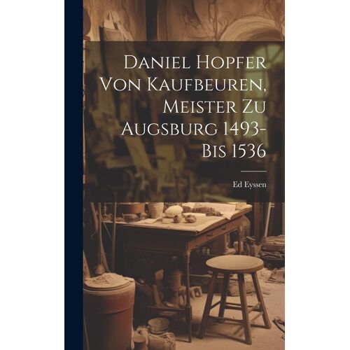 Daniel Hopfer Von Kaufbeuren, Meister Zu Augsburg 1493-Bis 1536