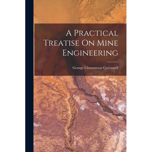 A Practical Treatise On Mine Engineering