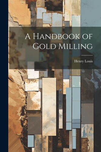 A Handbook Of Gold Milling