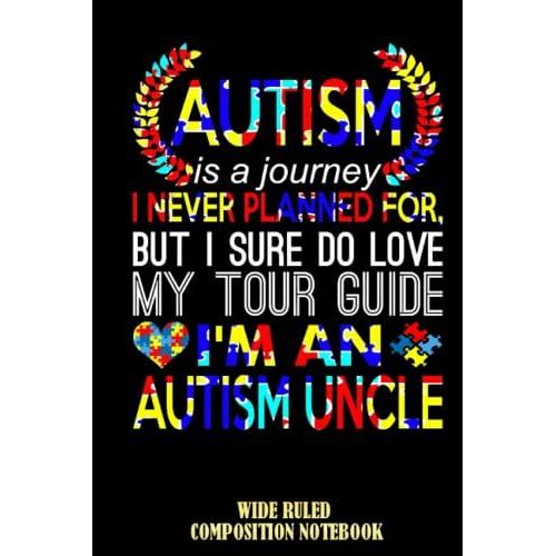 Autism Is Journey Never Planned Im An Autism Uncle Wide Ruled Composition Notebook: Cute Notebook, Uncle Notebook, Anyone Who Loves His Uncle | Special Black Cover