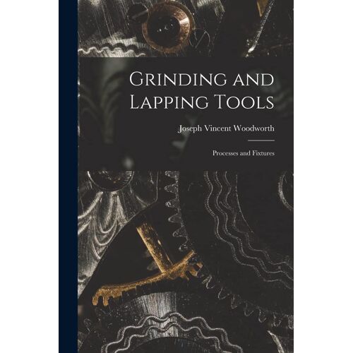 Grinding And Lapping Tools: Processes And Fixtures