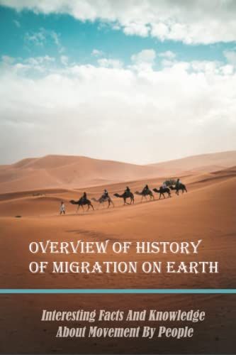 Overview Of History Of Migration On Earth: Interesting Facts And Knowledge About Movement By People