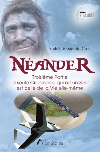 Néander Troisième Partie - Tome 3, La Seule Croissance Qui Ait Un Sens Est Celle De La Vie Elle-Même