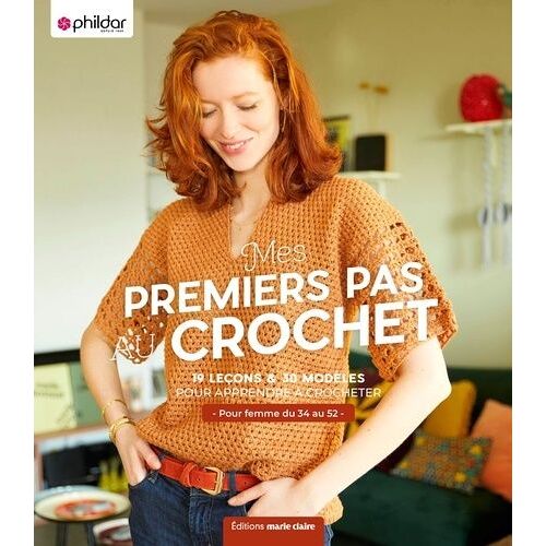 Mes Premiers Pas Au Crochet - 12 Leçons & 31 Modèles Pour Apprendre À Crocheter - Pour Femme Du 34 Au 52