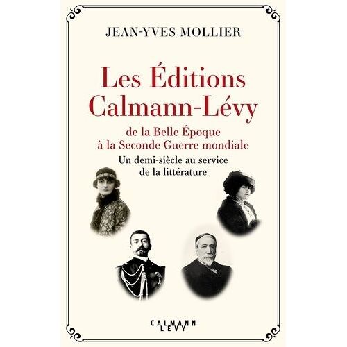 Les Editions Calmann Lévy De La Belle Epoque À La Seconde Guerre Mondiale - Un Demi-Siècle Au Service De La Littérature