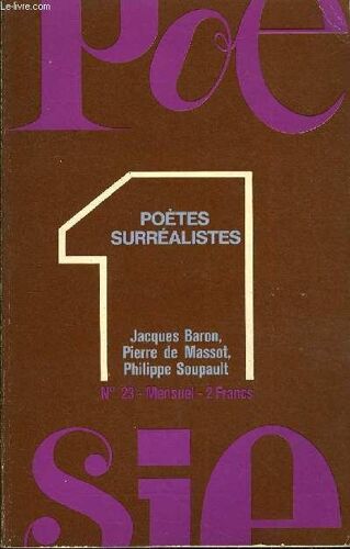 Poesie 1 N° 23 - Jacques Baron, Pierre De Massot, Philippe Soupault :Trois Poètes Surréalistes. Jacques Baron : Biographie Opinions. Aragon : Les Champs De L'esprit, La Rosée. André Breton ...