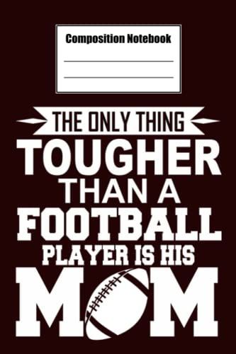 Composition Notebook Wide Ruled, The Only Thing Tougher Than A Football Player Is His Mom Composition Notebook: Football Composition Notebook_ 6x9 In ... Blank Journal With Black Cover Perfect Size