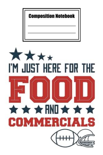 Composition Notebook Wide Ruled, I Am Just Here For The Food And Commercials Football Composition Notebook: Football Composition Notebook_ 6x9 In 114 ... Blank Journal With Black Cover Perfect Size