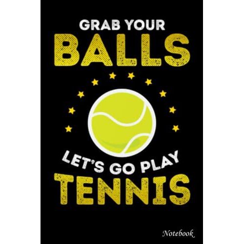 College Ruled Notebook, Grab Your Balls We Are Going To Play Tennis 3: Writing Journal, Home School Supplies For College Students _ 6x9 In 114 Pages ... Blank Journal With Black Cover Perfect Size