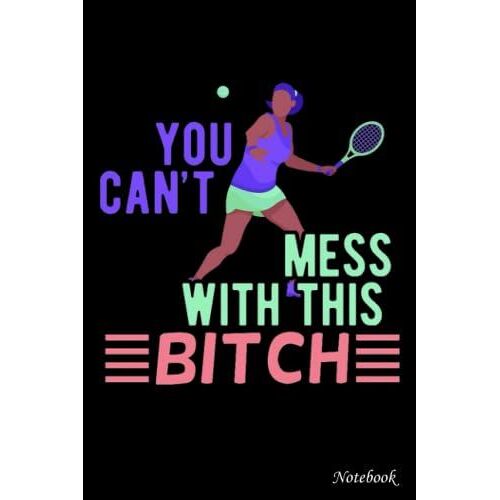 College Ruled Notebook, You Can Not Mess With This Bitch Tennis: Writing Journal, Home School Supplies For College Students _ 6x9 In 114 Pages White Paper Blank Journal With Black Cover Perfect Size