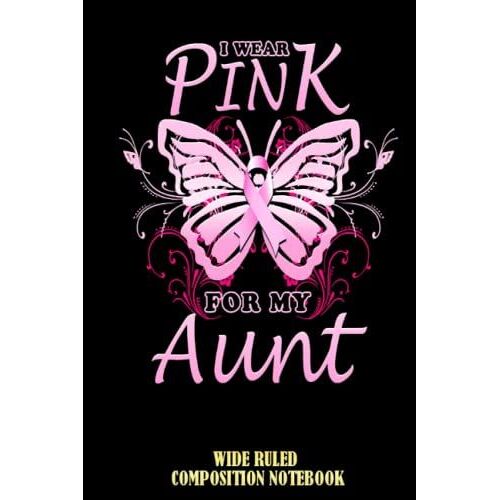 I Pink For My Aunt Breast Cancer Awareness Wide Ruled Composition Notebook: Notebook For Aunt, Aunt Journal, For Girl, For Boy, For Grandchild,... | Special Black Cover