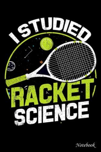 College Ruled Notebook, I Studied Racket Science Tennis: Writing Journal, Home School Supplies For College Students _ 6x9 In 114 Pages White Paper Blank Journal With Black Cover Perfect Size