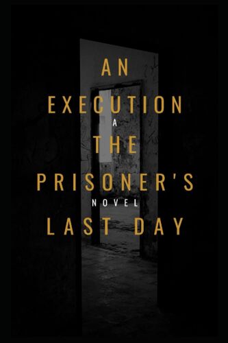 "An Execution The Prisoner's Last Day ": A Novel