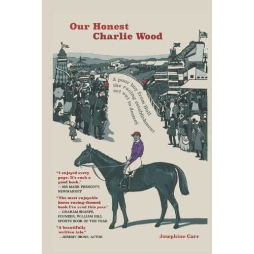 Our Honest Charlie Wood: A Poor Boy From Hull The Racing Establishment Set Out To Destroy