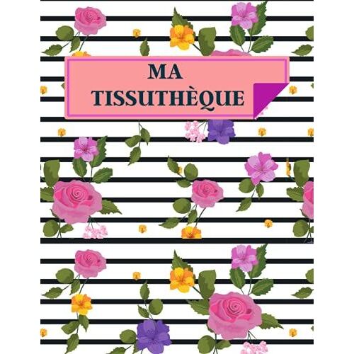 Ma Tissuthèque: Carnet Pour Répertorier 200 De Vos Tissus, Organiser Vos Projets Créatifs, Cahier À Remplir Pour Couturier Et Couturières Débutants Ou Confirmés