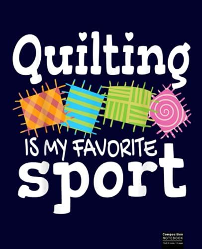 Funny Quilting Quotes, Quilting Is My Favorite Sport Composition Notebook: Quilters Notebook, Gift For Quilter, Sewer Presents, Quilt Pattern Graph Paper, Quilters Reference Table.
