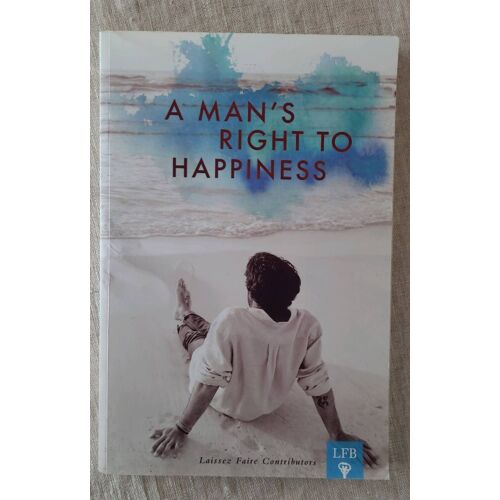 A Man's Right To Happiness .Éditeur Laissez Faire Contributors.2013