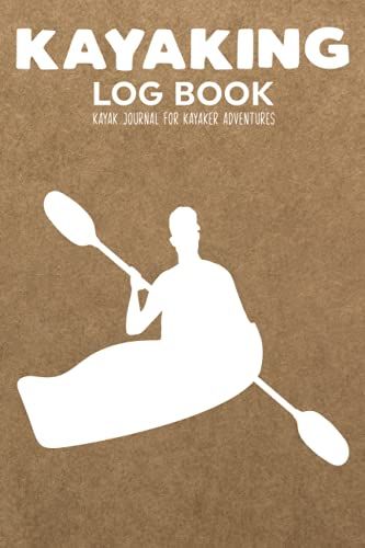 Kayaking Log Book Kayak Journal For Kayaker Adventures: Trip Record Book For Team Paddle Partner,Duration,Water Visability,Gear Equipment,Weather,Body ... & Arrival/Travel Kayak Accessories Men Women