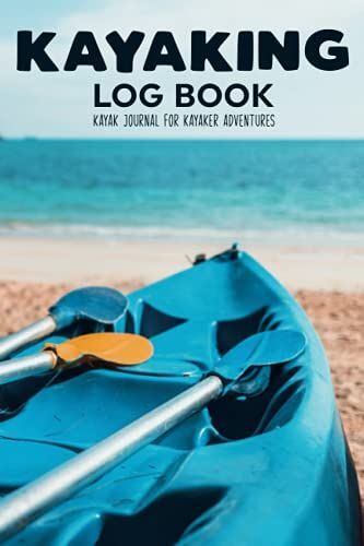 Kayaking Log Book Kayak Journal For Kayaker Adventures: Trip Record Book For Team Paddle Partner,Duration,Water Visability,Gear Equipment,Weather,Body ... & Arrival/Travel Kayak Accessories Men Women