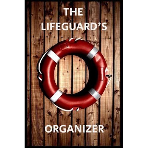 The Lifeguard's Organizer: A Book To Keep Record Of Daily Tasks & Reminders. A 6"X9" 200 Page Book.: An Organizer To Record, Remind, Keep Track And Take Note Of Daily Tasks Of A Lifeguard.