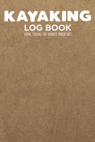 Kayaking Log Book Kayak Journal For Kayaker Adventures: Trip Record Book For Team Paddle Partner,Duration,Water Visability,Gear Equipment,Weather,Body ... & Arrival/Travel Kayak Accessories Men Women