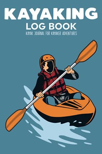 Kayaking Log Book Kayak Journal For Kayaker Adventures: Trip Record Book For Team Paddle Partner,Duration,Water Visability,Gear Equipment,Weather,Body ... & Arrival/Travel Kayak Accessories Men Women