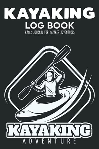 Kayaking Log Book Kayak Journal For Kayaker Adventures: Trip Record Book For Team Paddle Partner,Duration,Water Visability,Gear Equipment,Weather,Body ... & Arrival/Travel Kayak Accessories Men Women