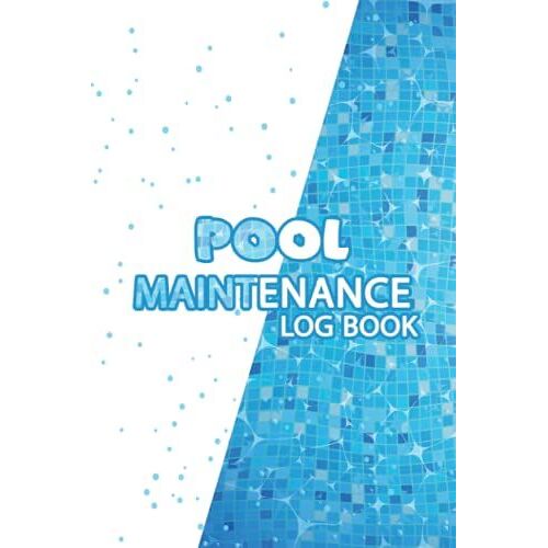 Pool Maintenance Log Book: Record All The Maintenance Of Your Swimming Pool / Swimming Pool Checklist To Track Maintenance & Cleaning /Ideal For Homeowners, Business Owners
