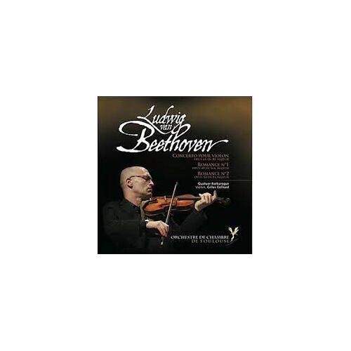 Ludwig Van Beethoven Concerto Pour Violon Et Orchestre Ré Majeur Op 61 Romance N°1 Sol Majeur Op 40 N°2 Fa Majeur Op 50 Par Gilles Colliard Violon Quatuor Barbaroque Orchestre De Chambre De Toulouse