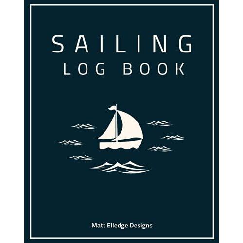 Sailing Log Book: Nautical Journal For Daily Recording All Important Information During Sea Voyage