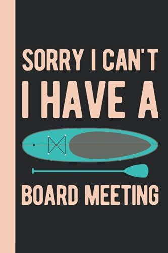 Sorry I Can't I Have A Board Meeting: Paddle Board Gift - Funny Blank Lined Paddle Board Journal Gift For Paddlers (Paddle Board Gift Ideas)