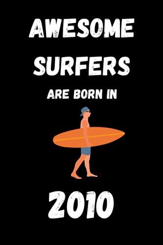 Awesome Surfers Are Born In 2010 : Surfing Journal Notebook Gift For Girls And Boys: Lined Notebook 6×9 In 15.24×22.86 Cm 120 Pages/Birthday Gift/Gift For Surf Lover